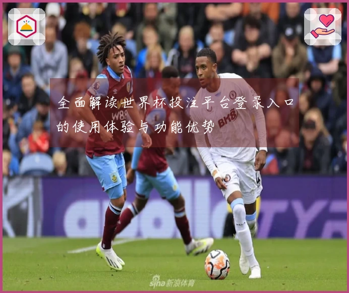 全面解读世界杯投注平台登录入口的使用体验与功能优势